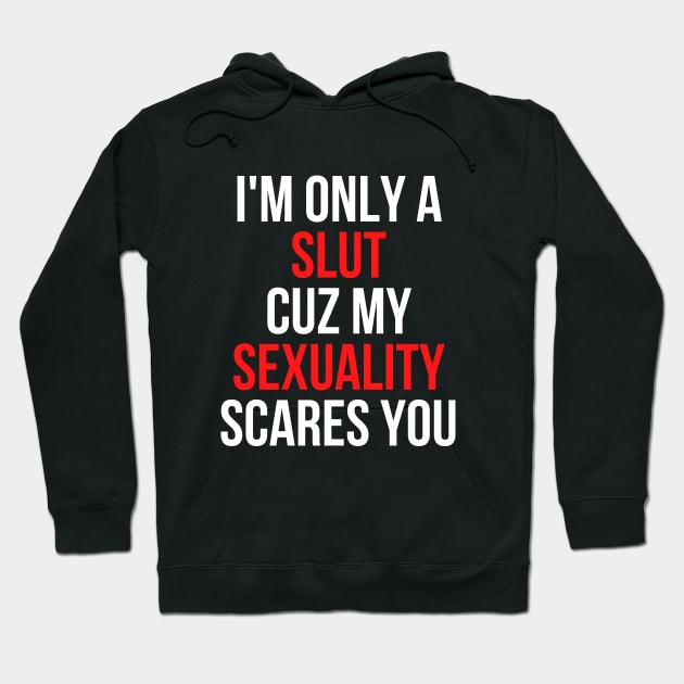 I'm only a slut cuz my sexuality scares you Hoodie by Merch4Days